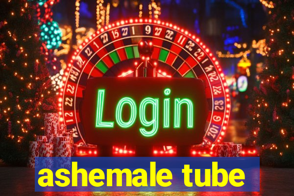ashemale tube